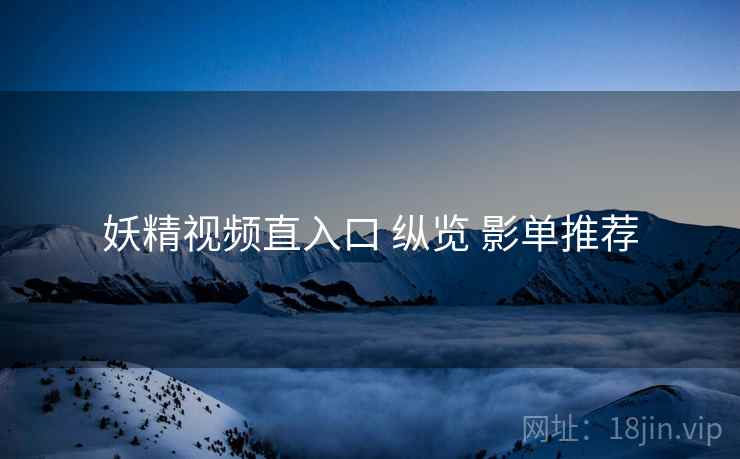 妖精视频直入口 纵览 影单推荐
