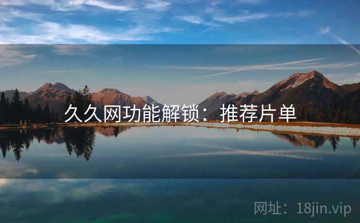 久久网功能解锁：推荐片单