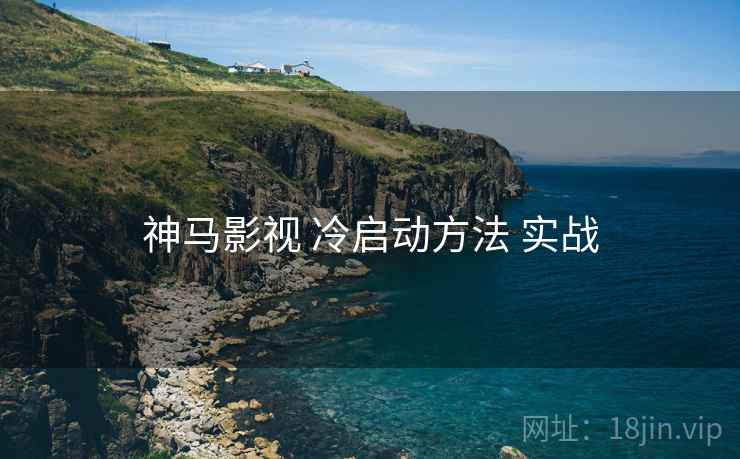 神马影视 冷启动方法 实战
